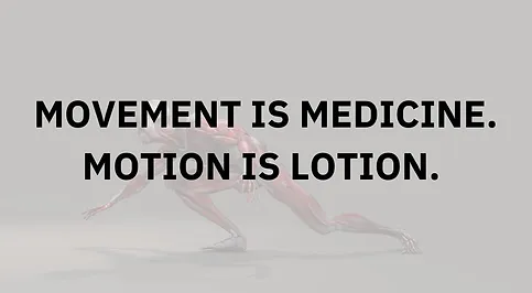 movement is medicine. motion is lotion